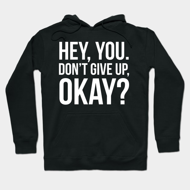 Hey, You. Don’t Give Up, Okay? Hoodie by evokearo